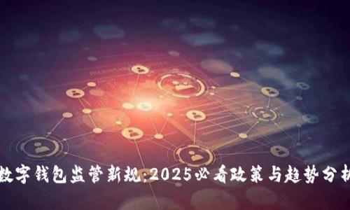 数字钱包监管新规：2025必看政策与趋势分析