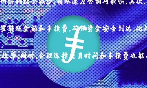 在数字货币交易中，转账的时间通常取决于多个因素，包括网络拥堵情况、区块确认时间以及所使用的区块链类型。因此，关于OKEx钱包转账需要多长时间的问题，可以从几个方面进行详细分析。

转账时间概述
一般来说，使用OKEx钱包进行数字货币转账的时间主要受到区块链网络状况的影响。在大多数情况下，用户在发起转账后，会立刻看到交易在区块链上的“待确认”状态。但这并不意味着交易会立刻完成。实际上，转账要完全确认往往需要等待一段时间。例如，比特币的交易确认时间通常在10到30分钟之间，尽管在网络拥堵时，时间可能会大幅增加。

网络拥堵对转账时间的影响
网络拥堵是影响转账时间的重要因素之一。每当市场活跃或发生大规模的买卖时，区块链网络可能会遭遇拥堵，导致交易确认的速度降低。此时，用户可以选择支付更高的矿工费，以加快交易的确认速度。许多数字货币钱包（包括OKEx钱包）通常会根据网络情况推荐适当的手续费，以交易时间。

区块确认机制
每一笔转账都需要经过区块确认，而区块确认的时间则取决于多个因素，比如所使用的算法、矿工的工作速度等。例如，以太坊的交易确认时间通常较短，约为15秒至几分钟，而比特币的确认时间则比较长。因此，不同的数字货币在OKEx钱包转账时的速度会有所不同。了解这一点可以帮助用户选择合适的数字货币进行交易，以满足他们的时间需求。

如何提高转账效率
为了提高在OKEx钱包转账的效率，用户可以采取以下几种方法。首先，了解当前网络拥堵情况，并选择合适的时间段进行转账。通常在市场交易量较少的时间段，例如周末或夜间，网络拥堵会减少，转账速度会相对较快。其次，合理调整手续费，如果希望快速转账，可以适当提高手续费。但需要注意的是，手续费过高也可能引起不必要的费用。

向他人转账的注意事项
在使用OKEx钱包进行转账时，用户应该特别注意收款地址的正确性和资金的安全性。发送到错误地址的加密货币可能无法找回。因此，在输入地址时，务必仔细核对。同时，合理设置转账金额和手续费，确保资金安全到达。此外，一些用户可能会选择使用转账确认功能，跟踪交易状态，以便及时了解资金流向。

结语
总结来说，OKEx钱包转账的时间是由多种因素共同决定的，包括网络状况、区块确认时间以及手续费的设置。了解这些要素可以帮助用户更好地安排他们的交易计划，提高转账的效率。同时，合理选择交易时间和手续费也能有效降低因网络拥堵带来的延迟风险。strong随着数字货币市场的不断发展，学习和掌握相关交易知识，将有助于用户在这个快速变化的环境中更好地管理自己的资产。/strong

立即了解OKEx钱包转账时间，2025必看技巧！