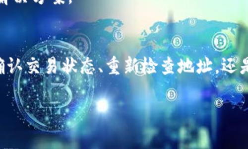 如果您在将SHIB（Shiba Inu）代币转移到Tokenim平台时未到账，可以按照以下步骤进行排查和解决问题：

### 1. 检查转账交易状态
首先，您需要确认转账交易是否已经成功。在您进行代币转移时，通常会有一个交易哈希（Transaction Hash）。这个哈希可以帮助您在区块链浏览器上追踪交易状态。

访问一个区块链浏览器，例如Etherscan（如果SHIB是在以太坊上交易的话），将您的交易哈希输入到搜索框中。这样您可以查看该交易的详细信息，包括状态（成功或失败）以及确认次数。

### 2. 确认代币地址
请确保您在Tokenim上输入的接收地址正确无误。一个错误的地址将导致代币转移失败，或者将代币发送到错误的地址，这样您就无法找回它们。

如果您不确定接收地址，可以在Tokenim平台内重新复制一次，确保没有多余的空格或字符。

### 3. 等待区块确认
在区块链上，交易需要一定数量的区块确认才能被视为完成。根据不同网络的拥堵情况，这个过程可能需要几分钟到几个小时。

如果您的交易状态显示为“待确认”，建议耐心等待，直到交易在区块链上获得足够的确认。

### 4. 检查网络费用
网络费用（Gas Fees）不足可能会导致交易延迟或失败。如果您的交易费用低于该网络当前状态所需的费用，那么您的交易可能会被搁置，您需要查看并确认您设置的费用是否合理。

在大多数钱包中，您可以选择自定义交易费用，通常选择“高”或“快速”的选项以确保及时确认。

### 5. 联系Tokenim客服
如果以上步骤都没有解决问题，您应该尽快联系Tokenim的客服支持。他们能够为您提供更具体的交易信息，并帮助您解决可能的问题。

在联系他们时，请提供您的交易哈希、接收地址、转账金额以及您所使用的钱包类型。这些信息能帮助他们更快地诊断问题。

### 6. 保护资金安全
在等待解决问题的过程中，确保您的钱包和账户安全。不要分享您的私钥或助记词，并使用强密码保护您的账户。

危机处理的同时，建议您查阅Tokenim的用户协议和FAQ，了解可能的风险和解决方案。

### 总结
通过以上步骤，您应该能够找到SHIB未到账的原因并采取相应措施。无论是确认交易状态、重新检查地址，还是咨询客服，都能有效提升您的处理效率和资金安全。

如有进一步问题或需要更详细的指导，欢迎继续向我咨询。