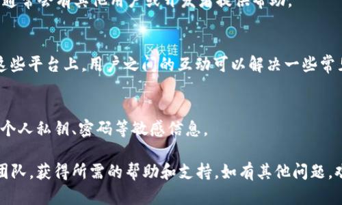 要联系 Tokenim 钱包的支持团队或获取帮助，您可以按照以下步骤操作：

### 1. 访问官方网站
首先，访问 Tokenim 钱包的官方网站，通常官方网站上会提供联系方式和支持链接。确保您访问的是官方渠道，以避免误入钓鱼网站。

### 2. 查找支持页面
在官方网站上找到“支持”或“帮助”菜单，通常这个页面会列出常见问题解答（FAQ）、用户指南以及其他可用的支持资源。

### 3. 使用社交媒体
许多钱包和加密货币项目在社交媒体上非常活跃。您可以检查 Twitter、Telegram、Facebook 和其他社交媒体平台上是否有官方账号，直接通过这些渠道进行联系。

### 4. 发送邮件
如果官网列出了客服邮箱，您可以尝试发送邮件进行询问。在邮件中，请清楚地描述您的问题，并提供必要的细节，例如您的钱包地址和遇到的问题，以便他们更好地帮助您。

### 5. 官方论坛或社区
很多钱包项目会有自己的论坛或社区，您可以在这些地方提问，通常会有其他用户或开发者提供帮助。

### 6. 检查社区支持平台
可以查找是否有使用 Reddit、Discord 等平台的用户群组。在这些平台上，用户之间的互动可以解决一些常见问题。

### 7. 留意安全提示
在联系 Tokenim 钱包时，务必确保与官方渠道沟通，避免泄露个人私钥、密码等敏感信息。

通过这些步骤，您应该能够有效地联系 Tokenim 钱包的支持团队，获得所需的帮助和支持。如有其他问题，欢迎继续提问！