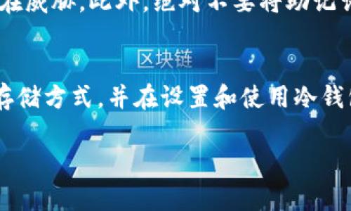 冷钱包（Cold Wallet）是一种用于存储加密货币的安全方案，旨在将私钥和数字资产与互联网隔离，从而提高安全性。关于冷钱包的“ID”或名称设置，具体情况会因冷钱包的类型和品牌而异。以下是一些相关的内容，希望对此有所帮助：

什么是冷钱包？
冷钱包是指一种不直接连接到互联网的数字钱包，常用于长期存储加密货币。与热钱包（Hot Wallet）相比，冷钱包提供了更高级别的安全性，因为它们不易受到黑客攻击或恶意软件的影响。冷钱包的类型包括硬件钱包和纸钱包等。

冷钱包的ID定义
在讨论冷钱包的ID时，需要澄清的是，冷钱包一般不具备与传统钱包相同的用户ID功能。冷钱包主要是以密钥（私钥和公钥）的形式来管理和访问加密资产，而这些密钥并不需要通过ID来进行管理。

是否可以自定义冷钱包的ID？
对于一些硬件冷钱包，用户可以在创建钱包时选择输入一个名称或标识符，以帮助识别不同的账户或资产。这样的自定义ID实际上是用户在使用冷钱包时的一种便捷方式，但这并不是冷钱包的核心功能。相反，这种自定义更多的是为了用户的个人记忆和管理。

如何设置冷钱包的用户识别信息？
如果你使用的是硬件冷钱包，通常在设置钱包的过程中，设备会要求你创建一个助记词（Mnemonic Phrase），作为恢复钱包的方式。在这个过程中，你可能会遇到设置自定义名称的选项。通过填写你所希望的识别信息，便可以使每个冷钱包账户更易于管理。

冷钱包的安全性
设置冷钱包时要特别注意安全性。在选择自定义名称时，确保该名称不容易被他人猜到，以防止对你的资产产生潜在威胁。此外，绝对不要将助记词和私钥与任何人分享，也不要以不安全的方式存储他们。

总结
虽然冷钱包的ID或名称可以在一定程度上自定义，但真正的安全性在于如何妥善管理私钥和助记词。选择安全的存储方式，并在设置和使用冷钱包时保持警惕，才能确保你的加密资产安全无虞。

希望以上信息能够帮助你更好地理解冷钱包的设置和使用。如果还有其他具体问题，欢迎随时提问！