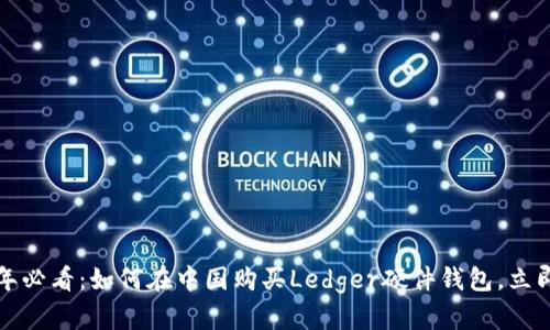 2025年必看：如何在中国购买Ledger硬件钱包，立即行动！