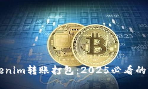 立即了解Tokenim转账打包：2025必看的区块链新模式