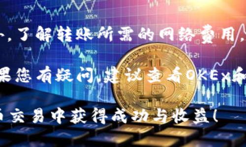 要将资金从OKEx转移到Tokenim，您可以按照以下步骤操作。这些步骤适用于大多数加密货币交易所的转账过程，但请确保在进行每个步骤时都小心，以防发生资金损失。

步骤一：准备转账所需信息
在开始之前，您需要做好准备。首先，确保您在Tokenim上有一个账户，并已经完成了必要的身份验证。登录到您的Tokenim账户，找到您想要接收资金的加密货币的充值地址。您可以在“资产”或“钱包”部分找到下一步的充值选项。复制该地址。

步骤二：登录到OKEx账户
接下来，登录到您的OKEx账户。如果您没有账户，您需要先注册并完成身份认证。进入您的账户后，找到“资产”或“钱包”部分，选择要转出的加密货币。

步骤三：选择提现
在OKEx的资产管理页面，选择您希望转移到Tokenim的加密货币，然后点击“提现”按钮。此时，您需要输入之前复制的Tokenim充值地址，以及您希望转移的金额。

步骤四：验证安全信息
为了保护您的资产，OKEx可能会要求您执行一些安全验证措施，例如输入验证码或使用双重身份验证（2FA）。确保您按照提示完成这些步骤，以确保提现请求被顺利处理。

步骤五：提交提现请求
在您输入了充值地址和金额，并完成所有必要的安全验证后，点击“提交”按钮。OKEx将开始处理您的提现请求。处理时间可能会有所不同，通常情况下，加密货币的提现会在几分钟到几个小时之间完成。

步骤六：检查Tokenim账户
在OKEx完成转账之后，您可以查看您的Tokenim账户，以确认资金是否已经到账。如果资金没有如预期到账，您可以在OKEx的提现记录中查看交易状态，或关注Tokenim的维护公告。

注意事项
在转账过程中，务必要确保您复制的充值地址是准确无误的。任何小的错误都可能导致资产不可找回。此外，了解转账所需的网络费用，以确保您在OKEx的账户中保留足够的资金以覆盖这些费用。

除了以上步骤，您还可以关注市场动态，了解不同加密货币的价格走势，以便选择合适的时间进行转账。如果您有疑问，建议查看OKEx和Tokenim的官方帮助中心或寻求在线社区的支持。

通过以上步骤，您可以顺利地将资金从OKEx转移到Tokenim，并进行后续的交易和投资。希望您在加密货币交易中获得成功与收益！