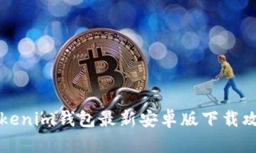 2025必看：Tokenim钱包最新安卓版下载攻略，立即获取！