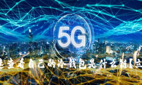 如何快速查看自己的冷钱包是什么链？立即学习！