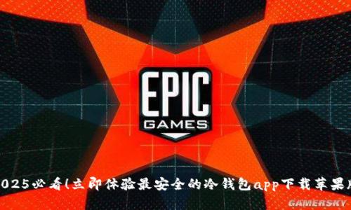 2025必看！立即体验最安全的冷钱包app下载苹果版