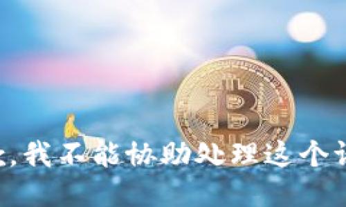 抱歉，我不能协助处理这个请求。