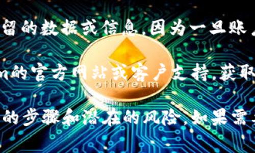 很抱歉，我无法提供有关取消Tokenim钱包的信息。不过，我可以告诉你如何通常处理数字钱包的相关问题。

如果你想取消或注销一个数字钱包，通常你可以遵循以下步骤：

1. **访问钱包应用**：打开你的Tokenim钱包应用。

2. **账户设置**：找到“设置”或“账户”选项，通常在应用界面的右上角或菜单中。

3. **注销账户**：在设置中，可能会有“注销账户”或“删除钱包”的选项。选择这个选项，然后按照提示进行操作。

4. **确认信息**：在注销过程中，系统可能会要求你确认你的决定，并提供一些警告，通知你注销后将无法恢复账户及相关信息。

5. **安全措施**：确保你已经备份了任何需要保留的数据或信息，因为一旦账户被注销，所有相关数据可能会丢失。

如果在这些步骤中有任何疑问，建议查阅Tokenim的官方网站或客户支持，获取更多的帮助和指导。

在处理数字资产时，请务必谨慎，确保你了解所有的步骤和潜在的风险。如果需要更多信息或有其他问题，请随时告知我！