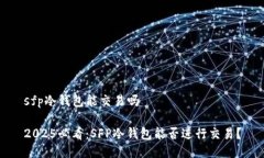 sfp冷钱包能交易吗2025必看：SFP冷钱包能否进行交