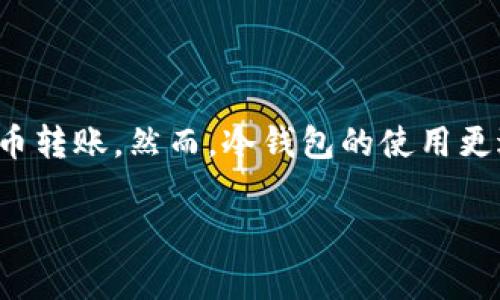 冷钱包通常是指一种离线存储加密货币私钥的钱包形式。这种钱包被设计为与互联网断开连接，以提高资产的安全性。冷钱包的形式可以多种多样，包括纸钱包、硬件钱包或者其他物理存储方式。

### 冷钱包有钱包地址吗？

冷钱包的基本概念

冷钱包的主要目的是确保用户的数字资产不容易受到黑客攻击或数据泄露。因此，冷钱包的私钥是离线存储的，这意味着即使有人获得了你的公钥，仍然无法轻易地访问你的资产。

钱包地址的生成

无论是冷钱包还是热钱包（在线钱包），每个钱包都会生成一个钱包地址，通常以字母和数字的组合形式呈现。这个钱包地址是公开的，用户可以使用这个地址接收代币或加密货币。

冷钱包的地址是由相应的公钥生成的。公钥是从私钥推导出来的，因此只要能够拥有私钥，就可以得出对应的钱包地址。因此，冷钱包是有钱包地址的，只是其私钥是安全地存储在离线环境中。

冷钱包的使用场景

冷钱包通常用于长期储存加密货币。由于其离线特性，冷钱包非常适合那些希望将他们的加密资产保存在安全环境中的用户。

此外，对于那些持有大量数字货币的投资者来说，冷钱包是理想的选择。因为他们需要更高的安全性，避免因网络安全漏洞而失去资产。

冷钱包的类型

冷钱包有多种形式，最常见的包括纸钱包和硬件钱包。

1. **纸钱包**：这是一种打印出钱包地址和私钥的纸张。这意味着只要保管好这张纸，你的资产就相对安全。然而，纸钱包也有风险，例如容易毁坏或者丢失。

2. **硬件钱包**：这种钱包是专门设计的硬件设备，通常具有加密功能，可以安全地存储私钥。与纸钱包相比，硬件钱包还具备更高的用户友好性和安全性，并支持多种加密货币。

确保冷钱包安全的技巧

尽管冷钱包本身相对安全，但我们仍然需要采取一些措施来确保其安全：

1. **定期备份**：无论是纸钱包还是硬件钱包，都应做好备份，以防丢失或损坏。

2. **使用强密码**：如果使用硬件钱包，确保所设置的PIN码足够复杂，以增加安全性。

3. **离线存储**：尽量避免在公用网络或设备上访问冷钱包的信息，确保私钥不暴露于互联网。

4. **物理安全**：保护好存储冷钱包的实体设备或纸张，避免他人接触。

冷钱包的贤良与不足

虽然冷钱包具有高安全性，但也并非没有缺点。

一个明显的缺点是访问不便。由于冷钱包处于离线状态，因此在需要进行交易时，要把其连接互联网，可能会带来不便。因此，它更适合那些不经常交易的用户。

此外，若用户在管理纸钱包时不小心，将其损毁或丢失，那么他们将失去访问数字资产的权限。这意味着用户在保管冷钱包时需要非常小心。

结论

综上所述，冷钱包作为一种安全存储数字资产的方法，确实存在钱包地址。冷钱包的地址是公钥生成的，并可以用来接受加密货币转账。然而，冷钱包的使用更适合于那些希望长期持有资产的投资者，而不是频繁进行交易的用户。因此，选择冷钱包时，用户需根据自身需求做出合理判断。

最终，无论是冷钱包还是热钱包，了解其功能和特点都将有助于用户做出更明智的决策，确保自己的数字资产安全。