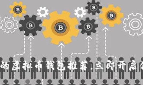 2025必看：最顶尖的虚拟币钱包推荐，立即开启你的加密资产之旅！