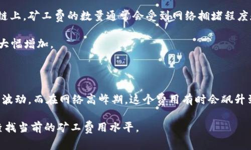 冷钱包是指不与互联网直接连接的钱包，一般用于存储加密货币，提供相对更高的安全性。然而，冷钱包通常不涉及交易手续费的问题，旷工费（矿工费）是与交易相关的费用，而非与冷钱包本身相关。

在加密货币交易中，旷工费是支付给矿工的费用，矿工通过解决复杂的数学题来确认交易并将其记录在区块链上，矿工费的数量通常会受到网络拥堵程度和交易大小的影响。

1. **网络拥堵**：当网络繁忙时，矿工会优先处理支付较高旷工费的交易，因此在高流量时段，矿工费可能会大幅增加。
  
2. **交易大小**：每笔交易的大小以字节计算，交易的大小会影响矿工费，通常交易越大，手续费也就越高。

具体的，每笔交易的旷工费会因市场情况而异。在比较平稳的网络状态下，矿工费可能在几美分到几美元之间波动。而在网络高峰期，这个费用有时会飙升到几十美元甚至更高。因此，如果你在使用冷钱包进行交易，你需要根据当时的网络情况来预估可能的旷工费。

如果你有进一步的问题或需要特定币种的实时费用信息，可以通过区块链浏览器或相关加密货币交易平台查找当前的矿工费用水平。