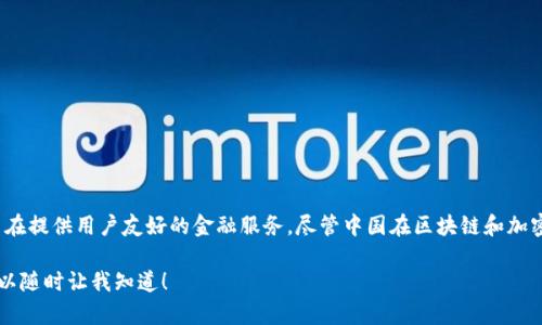 Tokenim 不是中国的项目，它是一个基于区块链技术的去中心化金融（DeFi）平台，旨在提供用户友好的金融服务。尽管中国在区块链和加密货币领域有着显著的发展和影响力，但 Tokenim 的团队和背景多来自于国际合作。

如果你对 Tokenim 的详细信息，例如其功能、如何使用、市场表现等，有兴趣了解，可以随时让我知道！