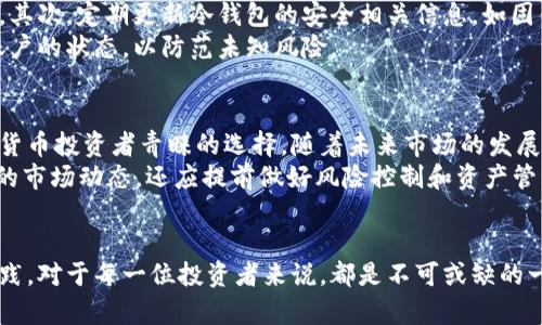    比特币冷钱包会清退吗？2025必看解析  / 

 guanjianci  比特币, 冷钱包, 清退, 数字资产  /guanjianci 

引言
在数字货币的世界里，比特币作为最知名的加密货币，吸引了无数投资者的关注。然而，随着市场的变化和政策的调整，很多人开始担心有关比特币冷钱包是否会清退的问题。在2025年即将到来之际，我们需要对此进行深入的分析与探讨。

什么是比特币冷钱包？
比特币冷钱包是指不连接互联网的储存设备或纸质钱包，它用于安全保存比特币和其他加密货币。与热钱包相比，冷钱包的安全性更高，因为它们不易受到黑客攻击和网络漏洞的影响。冷钱包有几种形式，包括硬件钱包、纸钱包和其它离线存储方式。

冷钱包的优势
冷钱包的主要优势在于其安全性。由于不连接网络，即使黑客入侵，冷钱包内的资产也难以被盗。此外，冷钱包形式多样，用户可以根据自己的需求自由选择，从而满足不同的安全标准和便利性要求。
然而，这种安全性也带来了操作的复杂性。比如，用户需要妥善保管冷钱包，并备份私钥。一旦遗失，用户将无法找回比特币。因此，尽管冷钱包的安全性能高，但在操作上也要求用户具备一定的知识与技巧。

清退的原因与可能性
关于比特币冷钱包是否会清退，首先我们需要了解“清退”的概念。在金融市场中，清退通常意味着某项资产或账户因不合规或被认为存在高风险而被迫退出市场。
在比特币冷钱包的背景下，清退有可能源于一系列因素，例如：政府法规、市场流动性变化、黑客攻击等。然而，目前没有确凿证据表明冷钱包会普遍清退。
虽然某些交易所和服务平台可能会因为监管政策而限制特定用户的冷钱包使用，但这并不意味着冷钱包本身会消失或被清退。实际上，许多国家已开始探索对加密货币的监管框架，这在一定程度上允许冷钱包的合法性得到保障。

监管现状与未来走势
随着全球范围内对加密货币的日益关注，监管政策也逐渐成为热门话题。某些国家如中国，曾对比特币及其交易进行严格监管，导致交易受到限制。然而，相较于全面禁止加密货币，越来越多的国家开始考虑如何监管这一新兴市场，以保护投资者的利益。
虽然不同国家的监管态度各异，但趋势是趋向于规范化。未来可能会制定更为明确的法律框架来规范比特币和其他加密货币的使用和流通。这对于冷钱包的合法性和稳定性都是一个保障。

安全防护措施
即便冷钱包的安全性能高，但投资者还是需要采取一定的防护措施来保障自己的数字资产。首先，确保冷钱包的物理安全，避免丢失或被盗。其次，定期更新冷钱包的安全相关信息，如固件和软件版本，以便抵御潜在的安全威胁。
最后，投资者还应当对私钥进行备份，并存放于安全的地方，这样可以在需要的时候成功找回资产。尽管冷钱包相对安全，但建议定期检查账户的状态，以防范未知风险。

总结与展望
综上所述，目前没有迹象表明比特币冷钱包会普遍清退。虽然市场环境和监管政策不断变化，但冷钱包因其卓越的安全性，仍然是许多数字货币投资者青睐的选择。随着未来市场的发展，监管将更加明确，投资者也需要时刻保持警觉，以应对可能出现的新挑战。
在2025年，数字资产的未来将会更加光明，冷钱包作为安全存储的可靠选择，仍将在市场中占有一席之地。因此，投资者不仅需要了解当前的市场动态，还应提前做好风险控制和资产管理的规划。这将有助于他们在未来的数字资产时代中，实现财富的有效增长和安全保护。

结语
在比特币和其他加密货币的世界中，冷钱包作为一种重要的资产存储工具，未来仍会扮演不可或缺的角色。因此，了解其功能与使用最佳实践，对于每一位投资者来说，都是不可或缺的一课。希望通过本文的阐述，能帮助大家更好地理解冷钱包的性质与未来发展，也希望所有投资者都能在数字资产的投资中，走得更稳、更远。