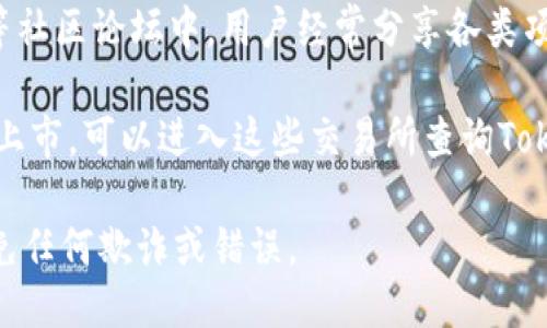 要找到TokenIM的地址，可以通过以下几种方式：

1. **官方网站**：访问TokenIM的官方网站，通常在官网的首页或常见问题部分会提供相关的地址信息。

2. **社交媒体**：TokenIM可能在其社交媒体平台（如Twitter、Telegram、Facebook等）上发布相关信息。

3. **区块链浏览器**：使用特定区块链的区块链浏览器（例如以太坊的Etherscan）搜索TokenIM的合约地址。

4. **社区论坛**：诸如Reddit、Bitcointalk等社区论坛中，用户经常分享各类项目的相关信息，可能会涉及TokenIM的地址。

5. **交易所**：如果TokenIM在某些交易所上市，可以进入这些交易所查询TokenIM的交易对和相关信息。

请确保从官方和可信的来源获取信息，以避免任何欺诈或错误。