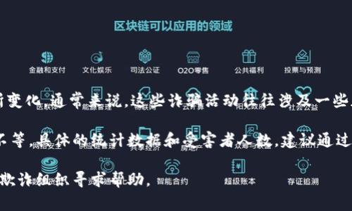 关于tokenim的诈骗案件，具体诈骗人数以及损失金额可能会因时间和不同报道而有所变化。通常来说，这些诈骗活动往往涉及一些加密货币或区块链项目，这些项目可能会吸引投资者，但实际上可能并没有真正的价值。

诈骗的受害者数量可能从几人到几百人不等，而损失金额也可能从几千到数百万美元不等。具体的统计数据和受害者人数，建议通过查阅相关法律机构、新闻报道或社交媒体平台的信息来获取最新和最准确的情况。

如果你或你认识的人受到了相关的欺诈，建议及时向当地警方报案，同时可以向相关反欺诈组织寻求帮助。