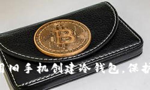 立即了解如何用旧手机创建冷钱包，保护你的数字资产！