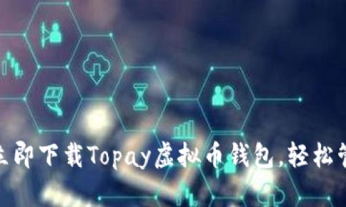 2025必看：如何立即下载Topay虚拟币钱包，轻松管理你的数字资产