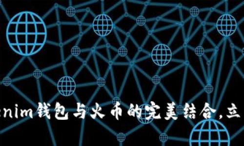 2025必看：深入解析Tokenim钱包与火币的完美结合，立即开启你的数字资产之旅