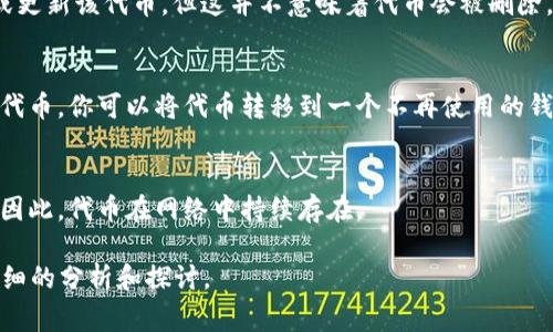 Tokenim 是一个加密和区块链技术相关的名词，通常与代币、数字资产等有所关联。如果你是在询问是否可以删除某个特定的 Tokenim（或代币）或者它所关联的某个项目，答案取决于具体情况。

### 关于代币删除的几个要点：

1. **智能合约的特性**：
   - 很多代币是基于智能合约构建在区块链上的。一旦智能合约部署在区块链上，通常无法修改或删除。因此，代币本身无法被删除。

2. **项目团队的决定**：
   - 如果某个代币项目的团队决定结束项目，他们可能会选择不再支持或更新该代币，但这并不意味着代币会被删除。它仍然存在于区块链上。

3. **用户的操作**：
   - 从用户的角度来看，虽然代币无法被删除，但用户可以选择不持有该代币。你可以将代币转移到一个不再使用的钱包，或直接出售。

4. **去中心化的性质**：
   - 由于区块链的去中心化特性，没有单一的实体能够控制或删除记录。因此，代币在网络中持续存在。

如果你有具体的 Tokenim 项目或情况，可以提供更多信息，以便进行更详细的分析和探讨。