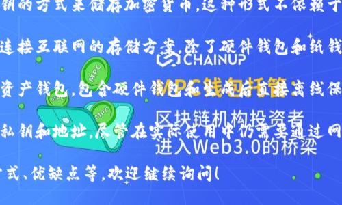 冷钱包的中文名主要包括以下几种：

1. **硬件钱包**：这是最常见的冷钱包形式，用户需通过专用的硬件设备来存储加密货币。典型的硬件钱包有Ledger、Trezor等。

2. **纸钱包**：纸钱包是通过打印二维码和私钥的方式来储存加密货币，这种形式不依赖于任何电子设备，因此可以视为一种冷存储方式。

3. **冷存储**：这一术语通常用于指代所有不连接互联网的存储方案，除了硬件钱包和纸钱包外，通常还包括其他离线的方法。

4. **离线钱包**：指任何不连接到网络的数字资产钱包，包含硬件钱包和生成后直接离线保存的纸钱包。

5. **冷钱包软件**：某些软件也可以离线生成私钥和地址，尽管在实际使用中仍需要通过网络连接来进行交易。

如果需要更详细的信息或讨论冷钱包的使用方式、优缺点等，欢迎继续询问！