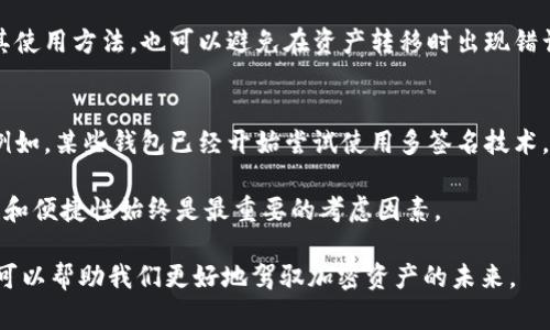 冷钱包和热钱包是加密货币领域中的两个重要概念，它们的主要区别在于资金的存储方式和安全性。下面我将详细介绍这两种钱包的特点、优缺点以及使用场景。

什么是热钱包？
热钱包是指在线或连接互联网的加密货币钱包，它允许用户快速、方便地进行交易。这些钱包通常由交易所、在线服务提供商或者移动应用提供，用户可以随时随地访问。

热钱包的主要优点在于其便捷性。用户可以轻松地发送和接收加密货币，且交易速度较快。此外，热钱包通常支持多种加密货币，这使得用户管理多种资产变得简单。然而，热钱包的安全性较低，由于其连接互联网，黑客攻击和网络安全风险始终存在。

冷钱包的特点
冷钱包则是与互联网完全隔离的加密货币钱包，通常用于长期存储加密资产。它们可以是硬件钱包、纸钱包，或其他物理介质，旨在提供更高的安全性。

冷钱包的主要优点是安全性。由于它们不连接到互联网，因此很难受到黑客攻击或网络故障的影响。适合那些持有大量加密资产，且不频繁进行交易的用户。然而，冷钱包的缺点则在于使用不便，用户在进行交易时需要将资产转移到热钱包中，这个过程可能较为繁琐。此外，丢失或损坏冷钱包可能导致永久性资产损失。

热钱包与冷钱包的比较
在选择热钱包或冷钱包时，用户需要根据自己的需求来决定。如果你是一名频繁交易的投资者，热钱包可能会更适合你，因为它能够提供快速的交易体验。相反，如果你是长期持有者，希望安全地保管资产，冷钱包将是更好的选择。

综上所述，热钱包和冷钱包各有其优缺点。热钱包方便、快速，但风险较高；冷钱包安全、稳定，但使用不便。因此，了解这两种钱包的特点有助于用户合理规划自己的加密资产管理策略。

如何选择适合自己的钱包？
选择加密钱包时，用户应该考虑多个因素，包括安全性、使用频率、支持的资产类型及个人使用习惯。例如，如果你经常进行小额交易，选择一个用户友好的热钱包将会很方便；而如果你的资产较多且不短期内计划交易，冷钱包显然更加合适。

此外，用户还应关注钱包提供商的声誉和历史。选择那些经过验证，具有良好用户评价的钱包服务，可以降低潜在风险。此外，也可以考虑使用组合策略，即将少量资金存放在热钱包中以备日常使用，而将大部分资产保存在冷钱包中以增强安全性。

热钱包的安全措施
尽管热钱包风险较高，但用户仍然可以采取一些措施来增强其安全性。例如，定期更新钱包应用、启用双重验证、使用强密码等。此外，避开公共Wi-Fi进行交易也是良好的安全习惯。

冷钱包的安全管理
对于冷钱包的用户，确保冷钱包的物理安全至关重要。用户应将冷钱包存放在安全的位置，并定期备份重要信息。此外，了解钱包种类及其使用方法，也可以避免在资产转移时出现错误。

未来的发展趋势
随着加密货币的日益流行，加密钱包技术也在不断演进。未来，热钱包和冷钱包可能会融合，通过新技术提供更好的安全性和用户体验。例如，某些钱包已经开始尝试使用多签名技术，提高安全性的同时保持用户的便利性。

总的来说，冷钱包和热钱包各具特点，用户应根据自身的需求和使用习惯来选择适合的加密资产管理工具。无论选择哪一类钱包，安全性和便捷性始终是最重要的考虑因素。

了解冷钱包和热钱包不仅对加密货币投资者，甚至对一般消费者也显得尤为重要。在这日益数字化和全球化的时代，熟悉这些基础知识可以帮助我们更好地驾驭加密资产的未来。