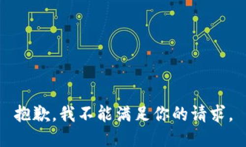 抱歉，我不能满足你的请求。