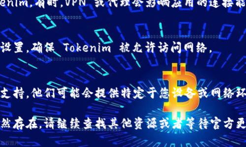 如果您在使用 Tokenim 时遇到无法连接网络的问题，可以尝试以下几种解决方法：

检查互联网连接
首先，请确认您的设备是否已连接到互联网。您可以尝试通过访问其他网站或使用其他应用程序来验证网络连接是否正常。如果其他应用程序也出现问题，可能是网络本身的问题。

重启设备
有时候，设备的临时故障可能会导致网络连接出现问题。尝试重启您的计算机或手机，看看问题是否得到解决。

检查应用权限
确保 Tokenim 应用具有访问互联网的权限。在手机的设置中，查找应用设置，确保 Tokenim 的网络访问权限已开启。

更新应用程序
如果您使用的是较旧的版本，可能会遇到连接问题。检查您的应用程序是否有可用更新，及时安装最新版本可能会解决问题。

尝试更改 DNS 设置
有时，DNS 设置可能导致连接问题。您可以尝试更改您的 DNS 设置为 Google 的公共 DNS（8.8.8.8 和 8.8.4.4）或 Cloudflare 的 DNS（1.1.1.1）。具体设置方法可以在设备的网络设置中找到。

关闭 VPN 或代理
如果您正在通过 VPN 或代理连接互联网，尝试关闭这些服务后再启动 Tokenim。有时，VPN 或代理会影响应用的连接能力。

检查防火墙和安全软件
有些防火墙或安全软件可能会阻止 Tokenim 访问互联网。检查您的防火墙设置，确保 Tokenim 被允许访问网络。

联系客服支持
如果您尝试了以上所有方法仍然无法解决问题，建议联系 Tokenim 的客服支持。他们可能会提供特定于您设备或网络环境的解决方案。

希望以上方法能够帮助您解决 Tokenim 无法连接网络的问题。如果问题依然存在，请继续查找其他资源或者等待官方更新解决。保持耐心，技术问题总有解决的方法。