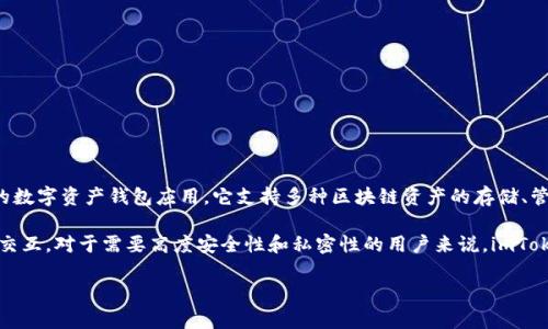 imToken冷钱包的名称通常被称为“imToken钱包”或“imToken冷钱包”。imToken是一款流行的数字资产钱包应用，它支持多种区块链资产的存储、管理与交易。用户可以使用imToken钱包进行以太坊、比特币等多种加密货币的储存和交易管理。

此外，imToken支持DApp（去中心化应用）访问，用户可以通过钱包直接与各种区块链应用进行交互。对于需要高度安全性和私密性的用户来说，imToken还提供冷钱包的功能，让用户将资产安全地存放在离线环境中，以抵御网络攻击和盗窃。

若需要获得更多关于imToken冷钱包的详细信息或使用指导，请告知！