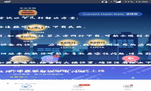 如果您在下载 Tokenim 正版应用或软件时遇到问题，可以尝试以下几种解决方案：

1. **检查网络连接**：
   - 确保您的设备已连接至稳定的网络。有时不稳定的网络连接可能导致下载失败。

2. **访问官方网站**：
   - 前往 Tokenim 的官方网站，确保从官方渠道下载应用。如果您通过第三方网站下载，可能会遇到不兼容或非法版本的问题。

3. **清理缓存**：
   - 如果您在手机上下载，尝试清理应用商店的缓存。前往设备的设置  应用管理，找到您所使用的应用商店（如 Google Play 或 Apple Store），选择“清除缓存”。

4. **软件更新**：
   - 确保您的操作系统和应用商店都是最新版本。有时候，旧版本的软件可能会导致兼容性问题，进而影响下载。

5. **切换下载方式**：
   - 如果是移动设备，您可以尝试在 Wi-Fi 下进行下载；如果是电脑，检查防火墙设置，确保没有阻止下载。

6. **重新启动设备**：
   - 尝试重启您的设备，这样可以清除一些临时的错误或故障，可能会解决下载问题。

7. **联系客服**：
   - 如果以上方法都不奏效，可以尝试联系 Tokenim 的客服，获取专业的支持和建议。

希望这些方法能帮助您成功下载 Tokenim 的正版应用。