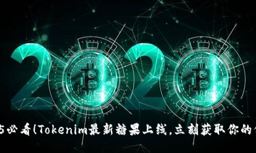 2025必看！Tokenim最新糖果上线，立刻获取你的份额！
