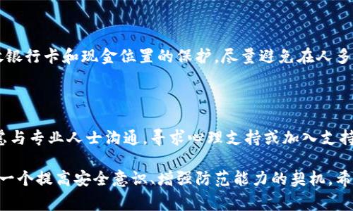 抱歉，听到这个消息我很遗憾。被盗的钱包无疑是一个令人沮丧和压力巨大的经历。首先，我建议你尽快采取一些步骤来保护你的财务安全。以下是一些建议，希望能帮助你处理这件事情：

### 1. 立即冻结你的账户

如果你的钱包里含有银行卡、信用卡或是任何支付工具的信息，第一步应该是立刻联系你的银行或支付服务提供商，报告你的钱包被盗，并请求冻结账户。这可以防止不法分子使用你的银行卡。

### 2. 更改密码

如果你的电子支付账户、银行账户或其他相关账户的密码已经泄露，尽快更改这些密码，并启用双重身份验证（2FA）来增加安全性。

### 3. 报警

去当地警方报案，提交失窃报告。这不仅是保护自己的一种方式，也可能帮助追回丢失的财物，并能为以后可能需要的保险索赔提供支持。

### 4. 监控财务

接下来，密切监控你的银行账户和信用卡账单，以确保没有未授权的交易。如果发现任何异常，立即向银行报告。

### 5. 追踪资金

如果钱包内有现金被盗，可以尝试与当地商家协商，查看是否有监控录像。虽然找回现金的可能性较小，但你可以利用此信息来协助警方的调查。

### 6. 替换证件

如果钱包中有身份证、驾照等个人证件，要尽快联络相关部门申请补办。这样可以防止身份被盗用。

### 7. 安全意识

在未来，增强个人财务和物品的安全意识。例如，使用防盗钱包，加强对存放银行卡和现金位置的保护，尽量避免在人多的地方曝光钱包。

### 8. 寻求心理支持

失去钱包可能带来的压力和焦虑不容小觑。如果感到不安或焦虑，可以考虑与专业人士沟通，寻求心理支持或加入支持小组。

通过以上步骤，你可以最大限度地减少损失并保护自身利益。同时，这也是一个提高安全意识、增强防范能力的契机。希望你能早日走出这种不愉快的经历，恢复日常生活的正常状态。