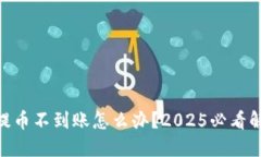 TRC20提币不到账怎么办？2025必看解决方案