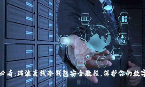 2025必看：瑞波离线冷钱包安全教程，保护你的数字资产！