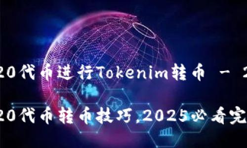 如何使用ERC20代币进行Tokenim转币 - 2025必看指南

立即掌握ERC20代币转币技巧，2025必看完整指南