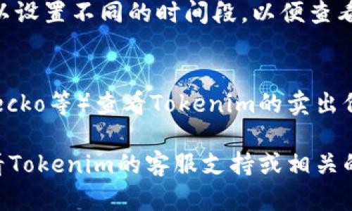 要查看Tokenim的卖出价格，您可以按照以下步骤进行：

步骤1：访问Tokenim官方网站
首先，打开您的网页浏览器，输入Tokenim的官方网站地址。通常，您可以通过搜索引擎找到官方网站的链接。在网站上，您将找到与交易相关的各种信息和工具。

步骤2：注册或登录账户
如果您还没有Tokenim账户，您需要先注册并完成相关的身份验证步骤。如果您已经有账户，直接登录即可。登录后，您将能够访问更多交易功能和实时数据。

步骤3：进入交易页面
登录后，您通常会找到“交易”或“市场”选项。点击进入交易页面，这里会列出支持的所有加密货币和相关的交易对。在此页面上，您可以找到当前的价格、买入和卖出报价。

步骤4：查找所需的Tokenim交易对
在交易页面内，使用搜索功能或滑动浏览，以找到您感兴趣的Tokenim赚交易对。例如，如果您想查看Tokenim（TOKEN）的卖出价格，您需要找到TOKEN/USDT或TOKEN/BTC等交易对。每个交易对的价格通常都会显示在列表中。

步骤5：查看实时价格
在您找到的交易对旁边，您将看到当前的卖出价格以及其他相关信息，如买入价格、24小时交易量等。这些数据都是实时更新的，因此请及时关注价格变化。

步骤6：使用图表分析
许多交易平台也提供价格图表，您可以通过这些图表进行技术分析，了解价格走势和市场情绪。您可以设置不同的时间段，以便查看历史价格和趋势。

额外提示
此外，为了获得更全面的市场洞察，您还可以通过其他加密货币分析网站（如CoinMarketCap、CoinGecko等）查看Tokenim的卖出价格和市场动态。这些网站提供丰富的统计数据和市场趋势分析，可以帮助您作出更明智的交易决策。

通过以上步骤，您就能够轻松了解Tokenim的卖出价格了。如果在交易过程中有任何疑问，您可以查看Tokenim的客服支持或相关的帮助文档。确保您的投资决策基于准确的信息和市场分析，以最大程度地降低风险。