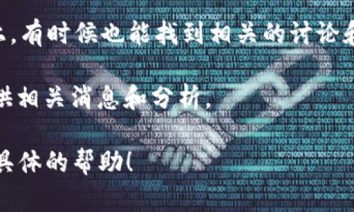 关于“tokenimid”的信息较为有限，可能涉及具体的产品、项目或数字货币等。如果您是在寻找特定的内容，如某个NFT项目或者加密货币的相关信息，可以尝试以下几种方式：

1. **官方网站**：很多数字货币或项目都有自己的官方网站，您可以在那里找到权威的信息。
  
2. **加密货币交易所**：如果“tokenimid”是一种数字货币，它可能会在某些加密货币交易所上市。在这些交易所中，您可以查看其当前价格和市场表现。

3. **区块链浏览器**：如果它是基于区块链的项目，可以通过区块链浏览器（如Etherscan）来查询相关信息。

4. **社交媒体和论坛**：Twitter、Telegram、Reddit等社交媒体平台上，有时候也能找到相关的讨论和信息。

5. **新闻网站**：一些专门报道区块链和加密货币的新闻网站也会提供相关消息和分析。

如果您有更具体的背景信息或上下文，欢迎随时告知，我将乐意提供更具体的帮助！