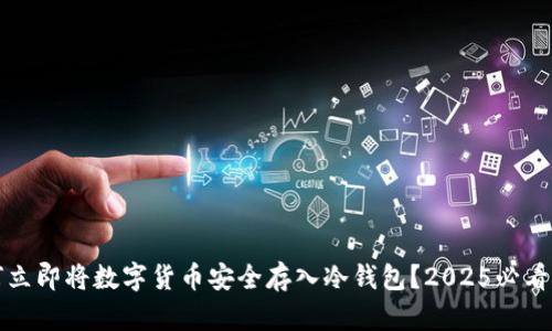 如何立即将数字货币安全存入冷钱包？2025必看指南