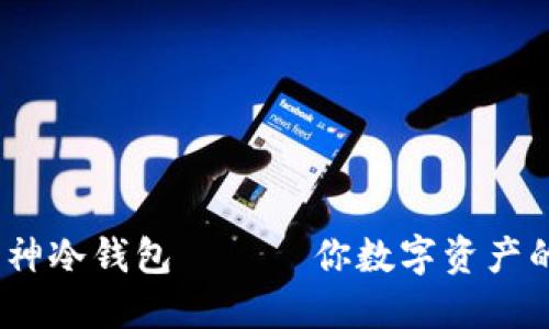 2025必看：雷神冷钱包 —— 你数字资产的安全护航者！