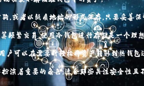 im冷钱包通常是指一种用于安全存储加密货币的离线存储方案，以保证资产免受网络攻击和黑客入侵的风险。冷钱包与热钱包相对，后者是指在线存储和管理加密货币的方式。

冷钱包的主要特点包括：

1. **安全性高**：冷钱包无需连接互联网，所以黑客无法通过网络攻击获取存储在钱包中的资产。

2. **多种形式**：冷钱包可以以硬件设备的形式存在，如USB加密狗，或者以纸质地址的形式保存，只要妥善保管就能确保安全。

3. **适合长期存储**：如果你计划长期持有某种加密货币而不打算频繁交易，使用冷钱包进行存储是一个理想的选择。

4. **使用便捷**：尽管冷钱包的操作相对复杂，但一旦掌握步骤，用户可以在需要时轻松将资产转移到热钱包进行交易。

总之，im冷钱包作为一种安全的资产存储方式，在数字货币世界中扮演着重要的角色，适合那些关注安全性且不频繁交易的投资者。