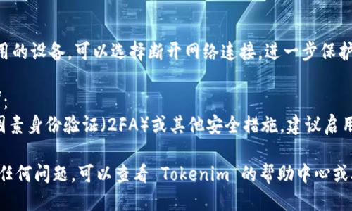 要退出 Tokenim（Tokenim 是一个社区驱动的代币交易平台），你可以按照以下步骤操作：

1. **退出账户**：
   - 在平台的右上角，通常会有一个用户头像或账户图标，点击它会弹出账户管理选项。
   - 在这个菜单中，应该有一个“退出”或“登出”的选项，点击即可。

2. **清除浏览器缓存**：
   - 在退出后，为了确保账户信息更加安全，可以考虑清除浏览器的缓存和Cookie。
   - 浏览器设置一般都有“隐私与安全”选项，里面可以找到清除缓存和Cookie的选项。

3. **断开网络连接**：
   - 如果是在公共场所使用的设备，可以选择断开网络连接，进一步保护你的账户信息。

4. **启用额外的安全措施**：
   - 如果Tokenim提供双因素身份验证（2FA）或其他安全措施，建议启用它们来增强账户安全。

如果你在退出的过程中遇到任何问题，可以查看 Tokenim 的帮助中心或联系客服获取进一步的支持。
