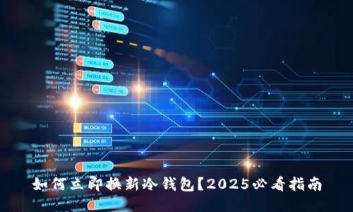 如何立即换新冷钱包？2025必看指南