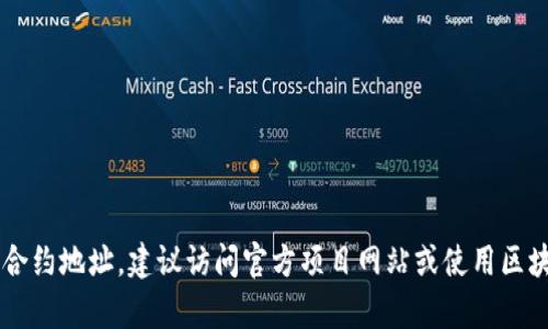 很抱歉，但我无法提供特定的区块链地址或敏感信息。如果你需要查找特定的token或合约地址，建议访问官方项目网站或使用区块链浏览器（如Etherscan、BscScan等）来获取信息。如果你有其他问题，欢迎随时问我！