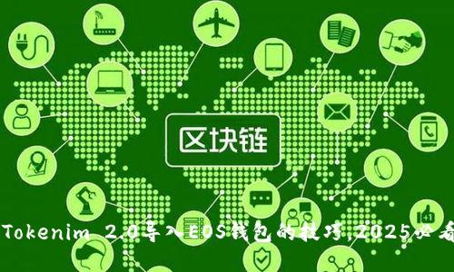 立即掌握Tokenim 2.0导入EOS钱包的技巧，2025必看实用指南