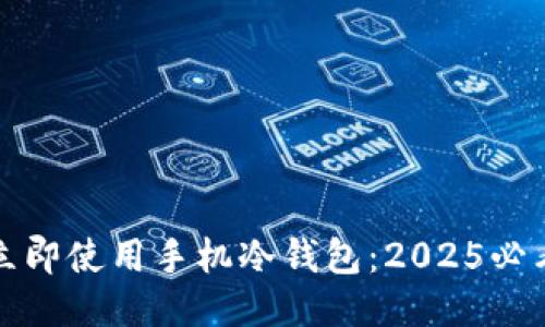 如何立即使用手机冷钱包：2025必看指南