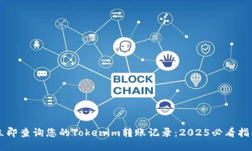 立即查询您的Tokenim转账记录：2025必看指南