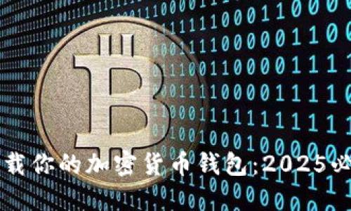 立即下载你的加密货币钱包：2025必看指南