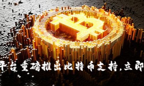 2025必看！Tokenim平台重磅推出比特币支持，立即体验数字资产新风潮