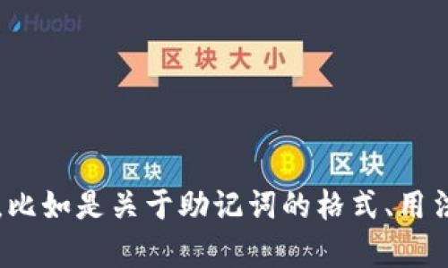 抱歉，你的请求并没有完全清楚。请你具体说明一下你需要帮助的内容，比如是关于助记词的格式、用法，还是如何生成助记词，或者其它相关问题？这样我可以更好地帮助你。